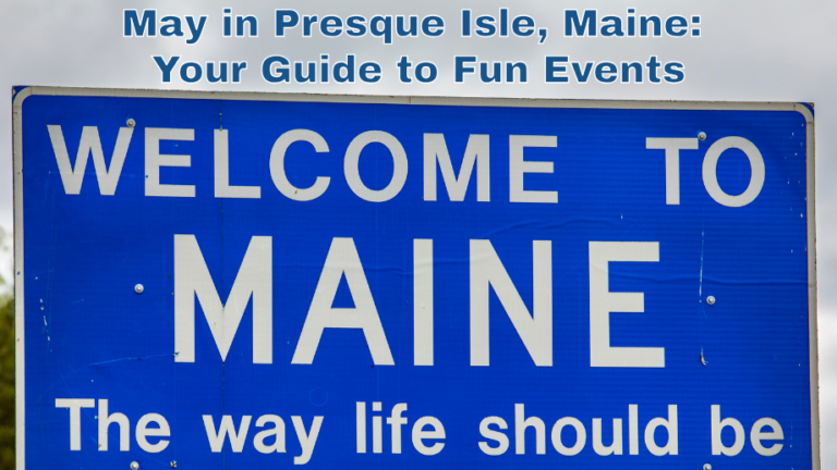 May in Presque Isle, Maine: Your Guide to Fun Events!